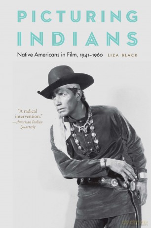 Picturing Indians: Native Americans in Film, 1941-1960 - Liza Black [KSIĄŻKA]