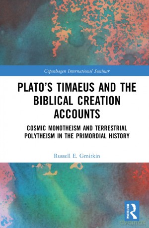 Plato's Timaeus and the Biblical Creation Accounts: Cosmic Monotheism and Terrestrial Polytheism in the Primordial History (Copenhagen International Seminar) - Russell E. Gmirkin [KSIĄŻKA]