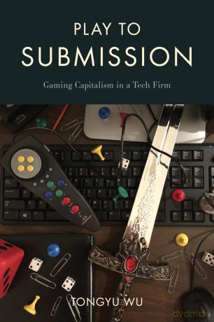 Play to Submission: Gaming Capitalism in a Tech Firm - Tongu Wu [KSIĄŻKA]