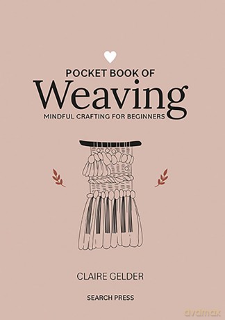 Pocket Book of Weaving: Mindful crafting for beginners (Craft Pocket Books) - Claire Gelder [KSIĄŻKA]