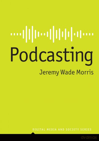 Podcasting (Digital Media and Society) - Jeremy Wade Morris [KSIĄŻKA]