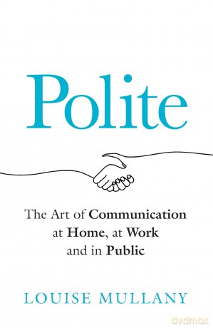 Polite: The Art of Communication at Home, at Work and in Public - Louise Mullany [KSIĄŻKA]