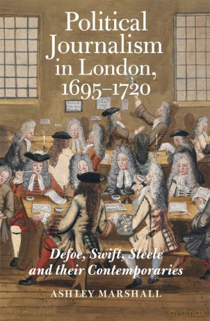 Political Journalism in London, 1695-1720: Defoe, Swift, Steele and their Contemporaries: 8 (Studies in the Eighteenth Century) - Ashley Marshall [KSIĄŻKA]