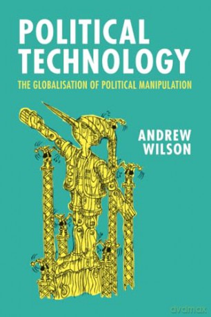 Political Technology: The Globalisation of Political Manipulation - Andrew Wilson [KSIĄŻKA]