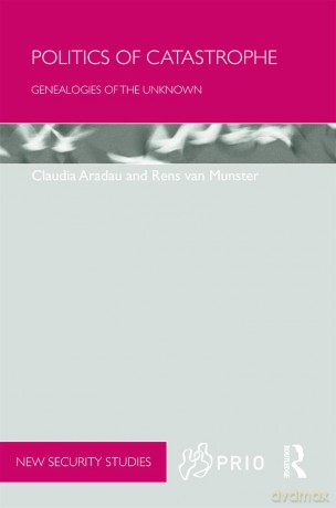 Politics of Catastrophe: Genealogies of the Unknown (PRIO New Security Studies) - Claudia Aradau [KSIĄŻKA]