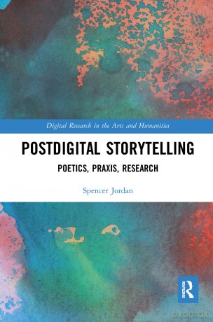 Postdigital Storytelling: Poetics, Praxis, Research (Digital Research in the Arts and Humanities) - Spencer Jordan [KSIĄŻKA]