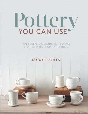 Pottery You Can Use: An essential guide to making plates, pots, cups and jugs - Jacqui Atkin [KSIĄŻKA]