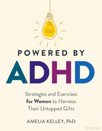 Powered by ADHD: Strategies and Exercises for Women to Harness Their Untapped Gifts - Amelia Kelley [KSIĄŻKA]