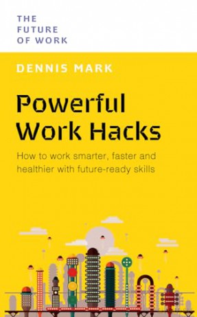 Powerful Work Hacks: How to Work Smarter, Faster and Healthier with Future-Ready Skills (Future of Work) - Mark Dennis [KSIĄŻKA]