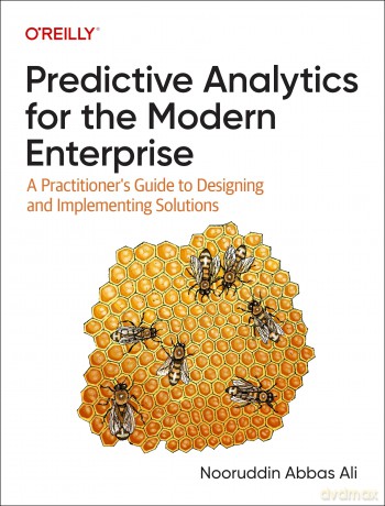 Predictive Analytics for the Modern Enterprise: A Practitioner's Guide to Designing and Implementing Solutions - Nooruddin Ali [KSIĄŻKA]