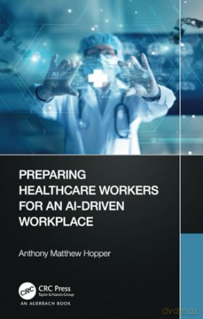 Preparing Healthcare Workers for an AI-Driven Workplace - Hopper Anthony Matt [KSIĄŻKA]
