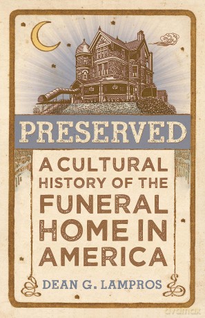 Preserved: A Cultural History of the Funeral Home in America - Dean G. Lampros [KSIĄŻKA]