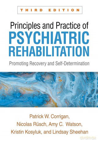 Principles and Practice of Psychiatric Rehabilitation, Third Edition: Promoting Recovery and Self-Determination - Patrick W. Corrigan [KSIĄŻKA]