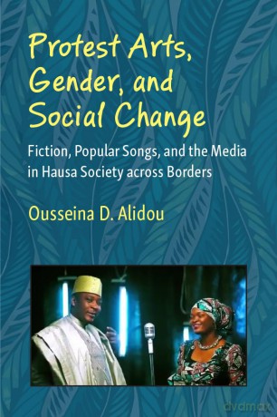 Protest Arts, Gender, and Social Change: Fiction, Popular Songs, and the Media in Hausa Society across Borders (African Perspectives) [KSIĄŻKA]