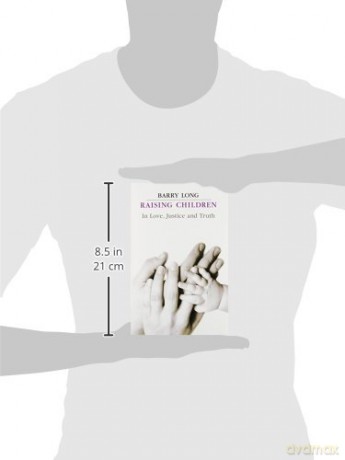 Raising Children in Love, Justice and Truth: In Love, Justice and Truth - Barry Long [KSIĄŻKA]