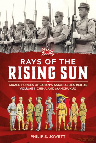 Rays of the Rising Sun Volume 1: Armed Forces of Japan's Asian Allies 1931-45 Volume 1: China and Manchukuo [KSIĄŻKA]