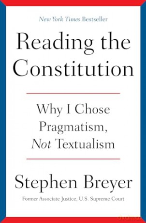 Reading the Constitution: Why I Chose Pragmatism, Not Textualism - Stephen Breyer [KSIĄŻKA]