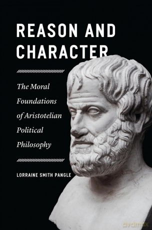 Reason and Character: The Moral Foundations of Aristotelian Political Philosophy - Lorraine S Pangle [KSIĄŻKA]