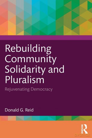 Rebuilding Community Solidarity and Pluralism: Rejuvenating Democracy - Donald G. Reid [KSIĄŻKA]