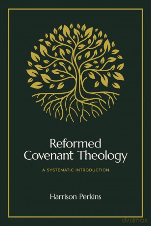 Reformed Covenant Theology: A Systematic Introduction - Harrison Perkins [KSIĄŻKA]