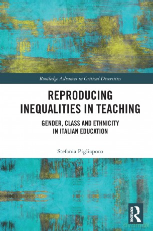 Reproducing Inequalities in Teaching: Gender, Class and Ethnicity in Italian Education (Routledge Advances in Critical Diversities) - Stefania Pigliapoco [KSIĄŻKA]