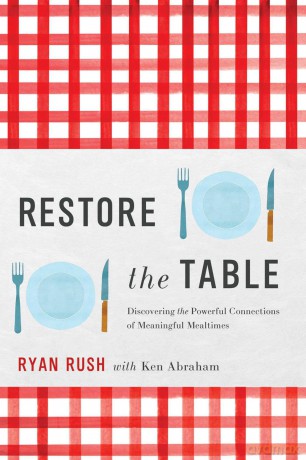 Restore the Table: Discovering the Powerful Connections of Meaningful Mealtimes - Ryan Rush [KSIĄŻKA]