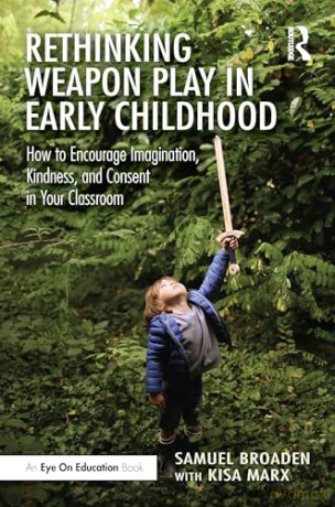 Rethinking Weapon Play in Early Childhood: How to Encourage Imagination, Kindness, and Consent in Your Classroom - Samuel Broaden [KSIĄŻKA]