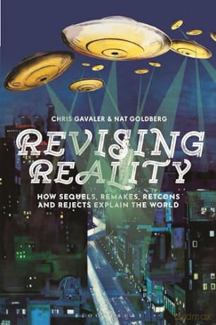 Revising Reality: How Sequels, Remakes, Retcons, and Rejects Explain the World - Chris Gavaler [KSIĄŻKA]