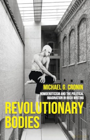 Revolutionary bodies: Homoeroticism and the political imagination in Irish writing - Michael G. Cronin [KSIĄŻKA]