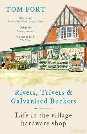 Rivets, Trivets and Galvanised Buckets: Life in the village hardware shop - Tom Fort [KSIĄŻKA]
