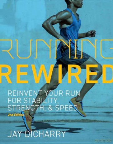 Running Rewired: Reinvent Your Run for Stability, Strength, and Speed, 2nd Edition: Reinvent Your Run for Stability, Strength, and Speed, 2nd Edition (Revised) - Jay Dicharry [KSIĄŻKA]