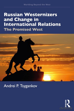 Russian Westernizers and Change in International Relations: The Promised West (Worlding Beyond the West) - Andrei P. Tsygankov [KSIĄŻKA]