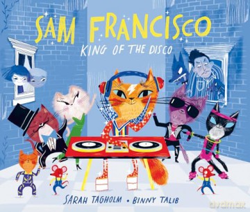 Sam Francisco, King of the Disco: This toe-tapping adventure will reveal why cats sleep all day! - Sarah Tagholm [KSIĄŻKA]