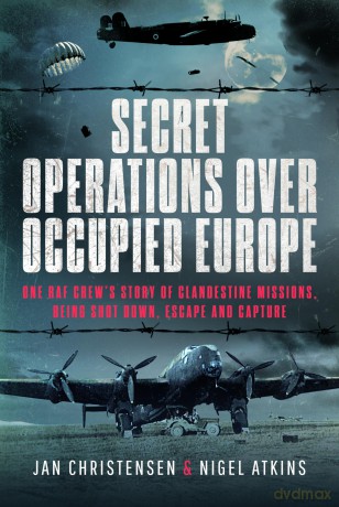 Secret Operations Over Occupied Europe: One RAF Crew's Story of Clandestine Missions, Being Shot Down, Escape and Capture - Nigel S Atkins [KSIĄŻKA]
