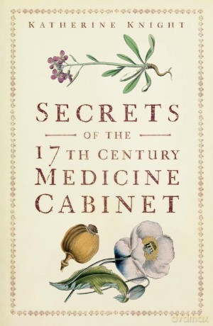 Secrets of the 17th Century Medicine Cabinet - Katherine Knight [KSIĄŻKA]