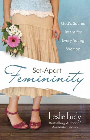 Set Apart Femininity: God's Sacred Intent for Every Young Woman [KSIĄŻKA]