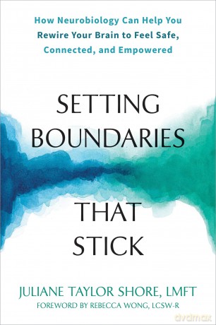 Setting Boundaries that Stick: How Neurobiology Can Help You Rewire Your Brain to Feel Safe, Connected, and Empowered - Juliane T Shore [KSIĄŻKA]