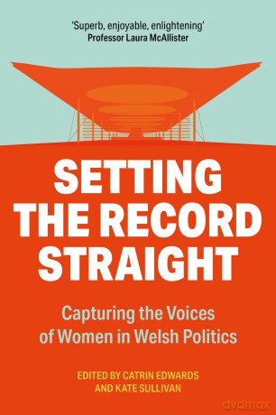 Setting The Record Straight: Capturing the Voices and Papers of Women in Welsh Politics 1999-2021: Capturing the Voices of Women in Welsh Politics - Catrin Edwards [KSIĄŻKA]