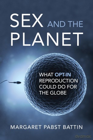 Sex and the Planet: What Opt-In Reproduction Could Do for the Globe (Basic Bioethics) - Margaret P Battin [KSIĄŻKA]