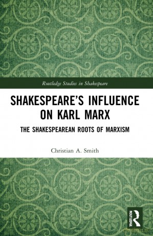Shakespeare's Influence on Karl Marx: The Shakespearean Roots of Marxism (Routledge Studies in Shakespeare) - Christian A. Smith [KSIĄŻKA]