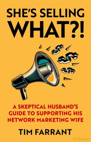 She's Selling What!: A Skeptical Husband's Guide to Supporting His Network Marketing Wife - Tim Farrant [KSIĄŻKA]