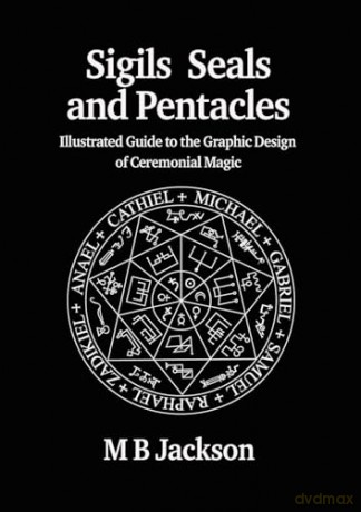 Sigils, Seals and Pentacles: Illustrated Guide to the Graphic Design of Ceremonial Magic: 5 - M B Jackson [KSIĄŻKA]