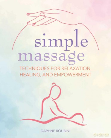 Simple Massage: Techniques for relaxation, healing, and empowerment - Roubini Daphne [KSIĄŻKA]