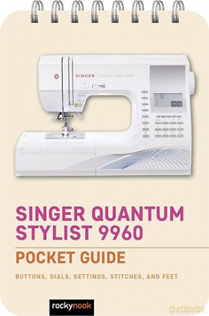 Singer Quantum Stylist 9960: Pocket Guide: Buttons, Dials, Settings, Stitches, and Feet: 3 (The Pocket Guide Series for Sewing) - Rocky Nook [KSIĄŻKA]