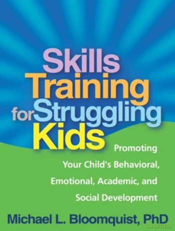 Skills Training for Struggling Kids: Promoting Your Child's Behavioral, Emotional, Academic, and Social Development - Bloomquist [KSIĄŻKA]
