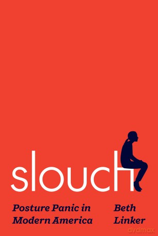 Slouch: Posture Panic in Modern America - Beth Linker [KSIĄŻKA]