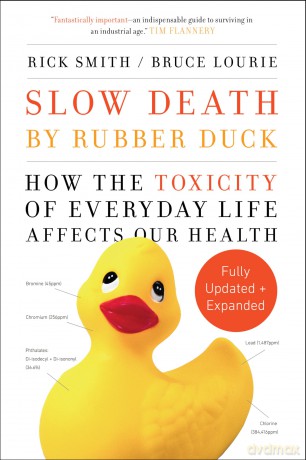 Slow Death by Rubber Duck Fully Expanded and Updated: How the Toxicity of Everyday Life Affects Our Health - Rick Smith [KSIĄŻKA]