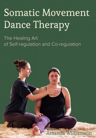 Somatic Movement Dance Therapy: The Healing Art of Self-regulation and Co-regulation - Amanda Williamson [KSIĄŻKA]