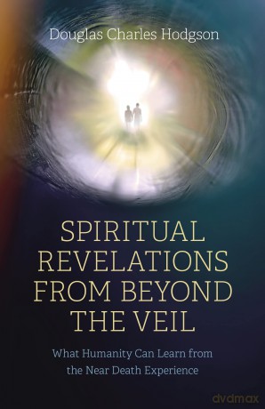 Spiritual Revelations from Beyond the Veil: What Humanity Can Learn from the Near Death Experience - Douglas Hodgson [KSIĄŻKA]