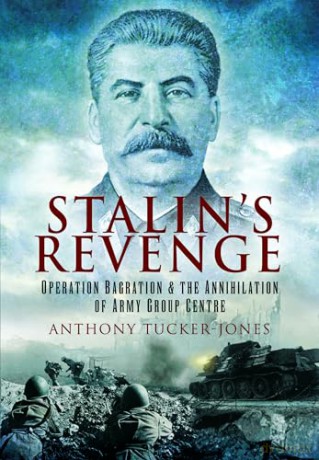 Stalin's Revenge: Operation Bagration and the Annihilation of Army Group Centre - Anthon Tucker-Jones [KSIĄŻKA]